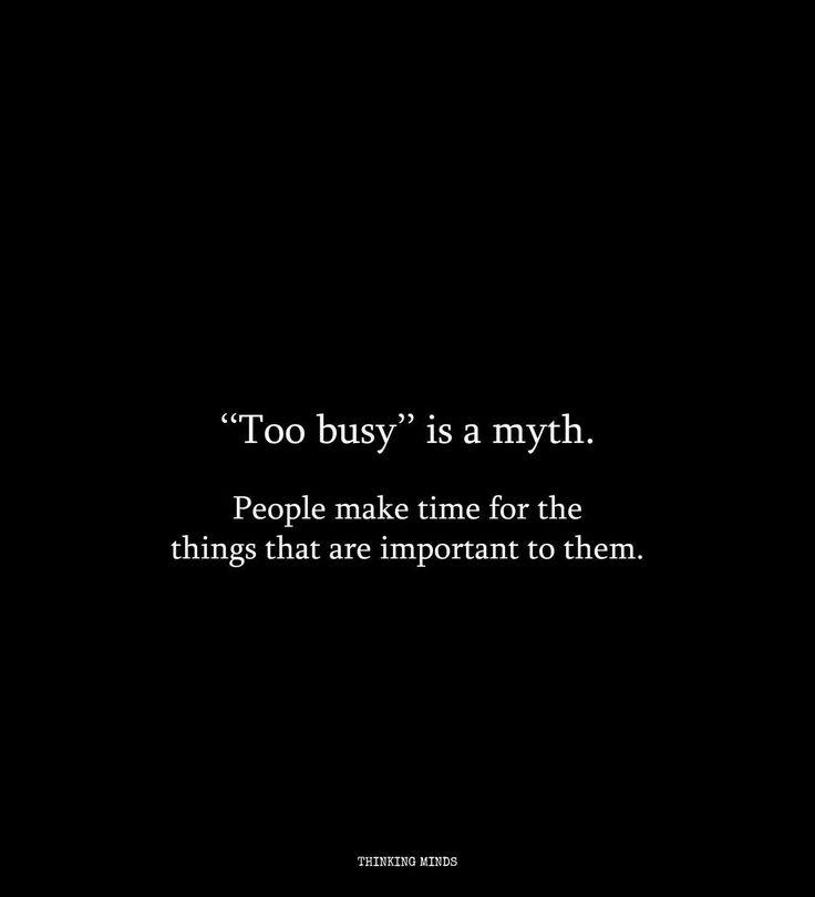 a black and white photo with the words too busy is a myth people make time for the things that are important to them