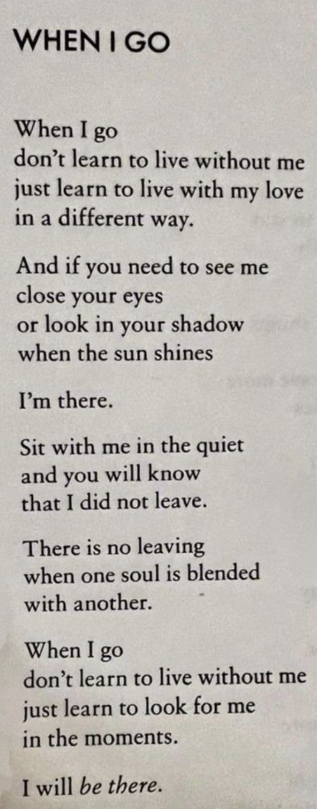 a poem written in black and white with the words when i go, don't learn to live without me