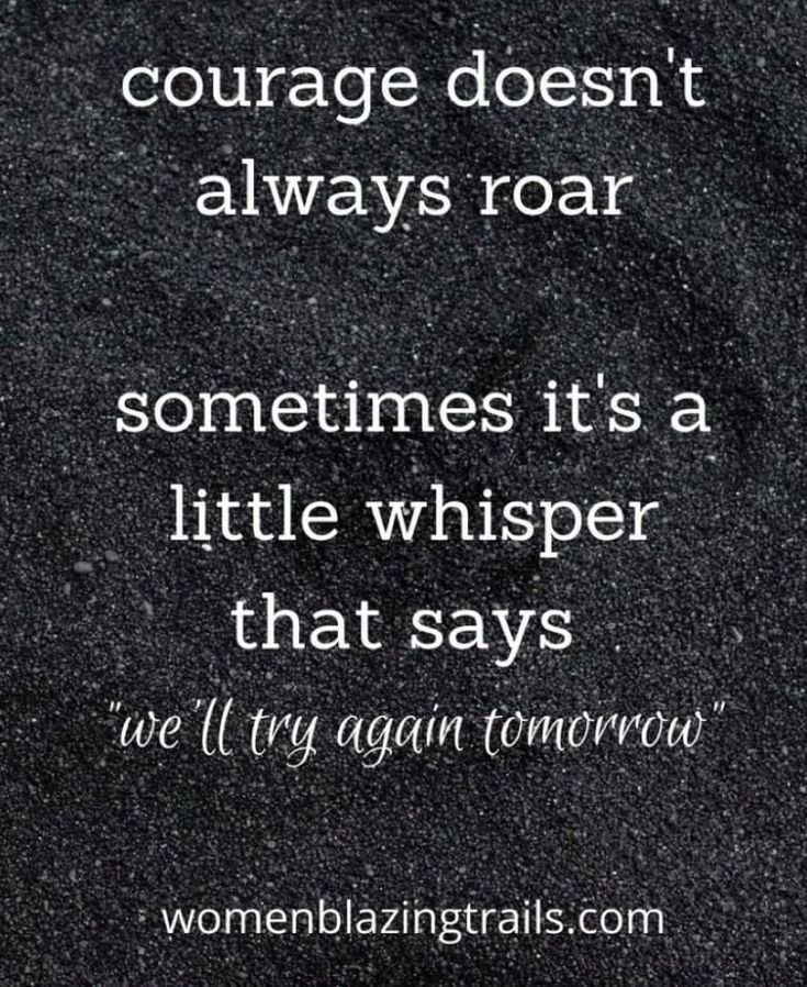 a black and white photo with the words, courage doesn't always roar sometimes it's a little whisper that says we'll try again tomorrow