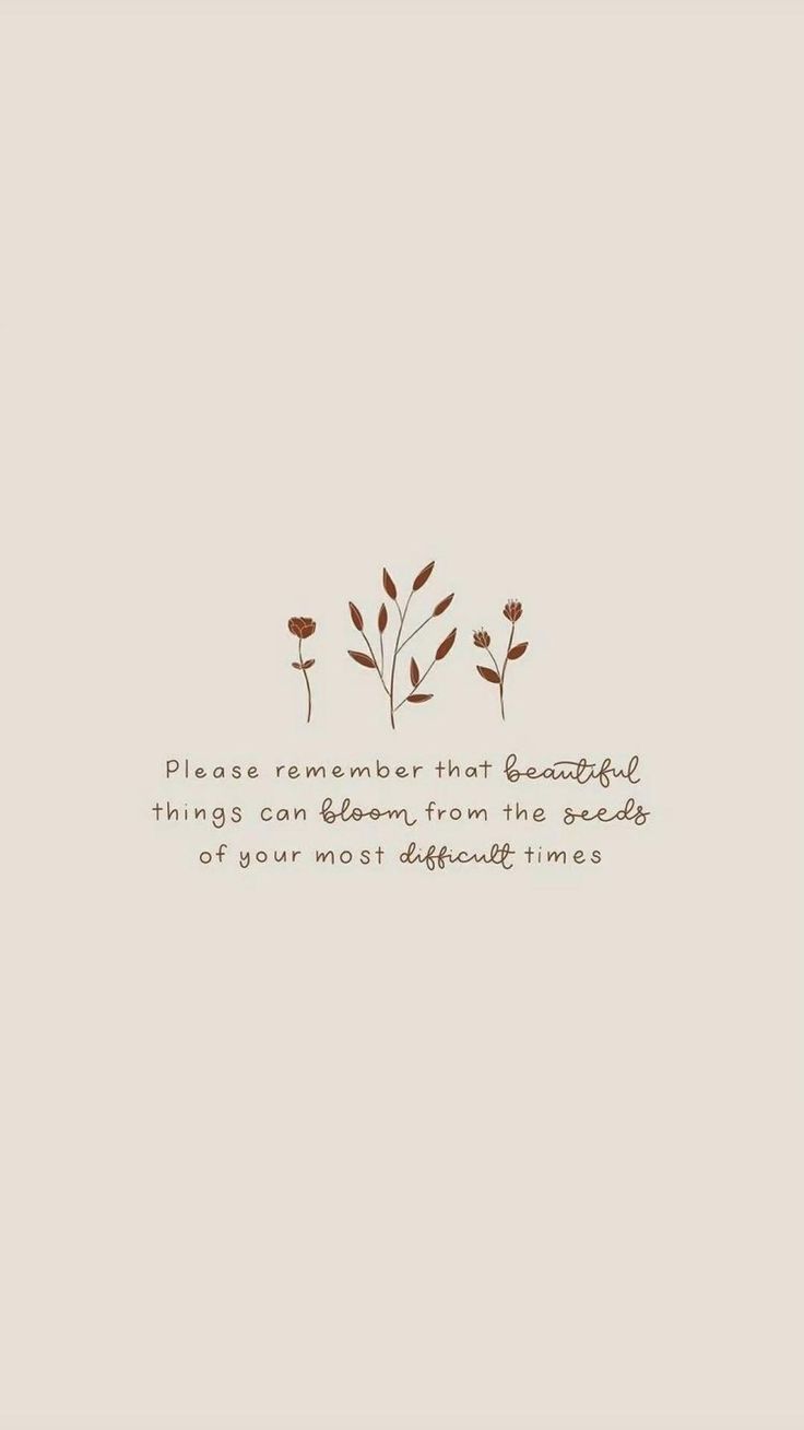 a quote with flowers on it that says, please remember that beautiful things can become from the results of your most difficult times