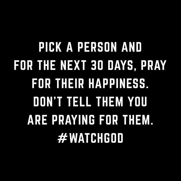 a black background with white text that says pick a person and for the next 30 days, pray for their happiness don't tell them you are praying for them