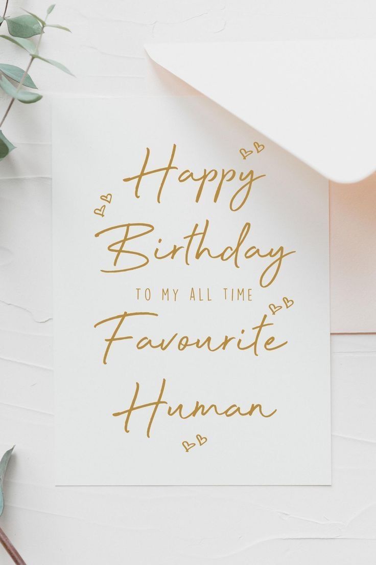 a card with the words happy birthday to my all time favorite human