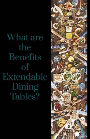 what are the benefits of extensable dining tables? by john wyborn