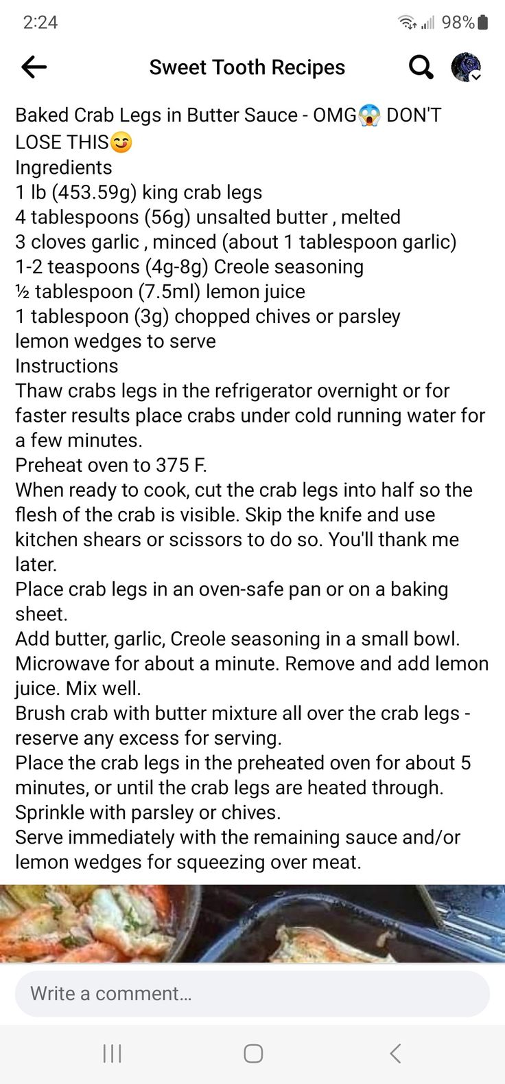 Baked Crab Legs in Butter Sauce - OMG😱 DON'T LOSE THIS😋
Ingredients
1 lb (453.59g) king crab legs
4 tablespoons (56g) unsalted butter , melted
3 cloves garlic , minced (about 1 tablespoon garlic)
1-2 teaspoons (4g-8g) Creole seasoning
½ tablespoon (7.5ml) lemon juice
1 tablespoon (3g) chopped chives or parsley
lemon wedges to serve
Instructions
Thaw crabs legs in the refrigerator overnight or for faster results place crabs under cold running water for a few minutes.
Preheat oven to 375 F. Crab Leg Recipes, Crab Leg Dinner Sides, How To Cook Crab Legs In The Oven, Crab Leg Sauce, Garlic Butter For Crab Legs Sauces, Baked Crab Legs Oven, Baked Crab Legs In Butter Sauce, Crab Legs How To Cook, Baked Crab Legs In Garlic Butter Sauce