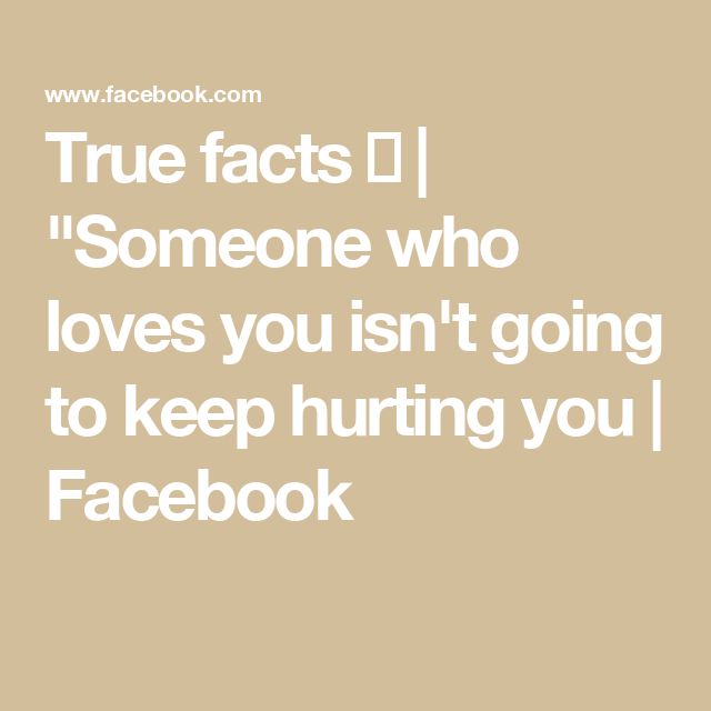 True facts 💯 | "Someone who loves you isn't going to keep hurting you | Facebook Old Quotes, True Facts, Love You, Quotes