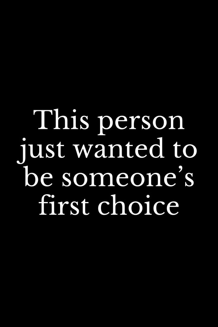 a black and white photo with the words, this person just wanted to be someone's first choice