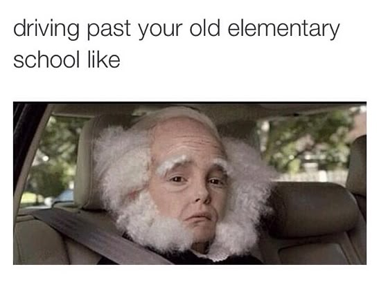 an old man in a car with the caption how i feel driving past my old high school these days