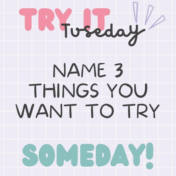 some type of text that says try it tuesday name 3 things you want to try