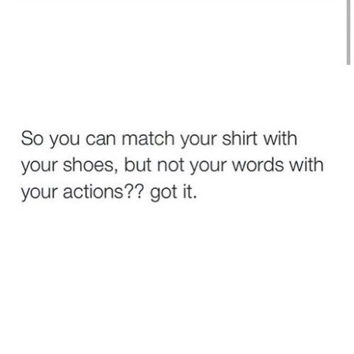 a white background with the words so you can match your shirt with your shoes, but not your words with your actions? got it