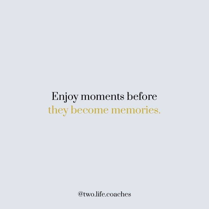 the words enjoy moments before they become memories