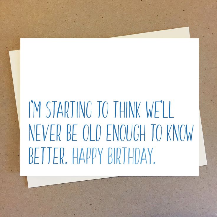 a card with the words i'm starting to think well never be old enough to know better happy birthday