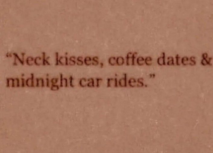 a piece of paper with the words neck kisses, coffee dates and midnight car rides