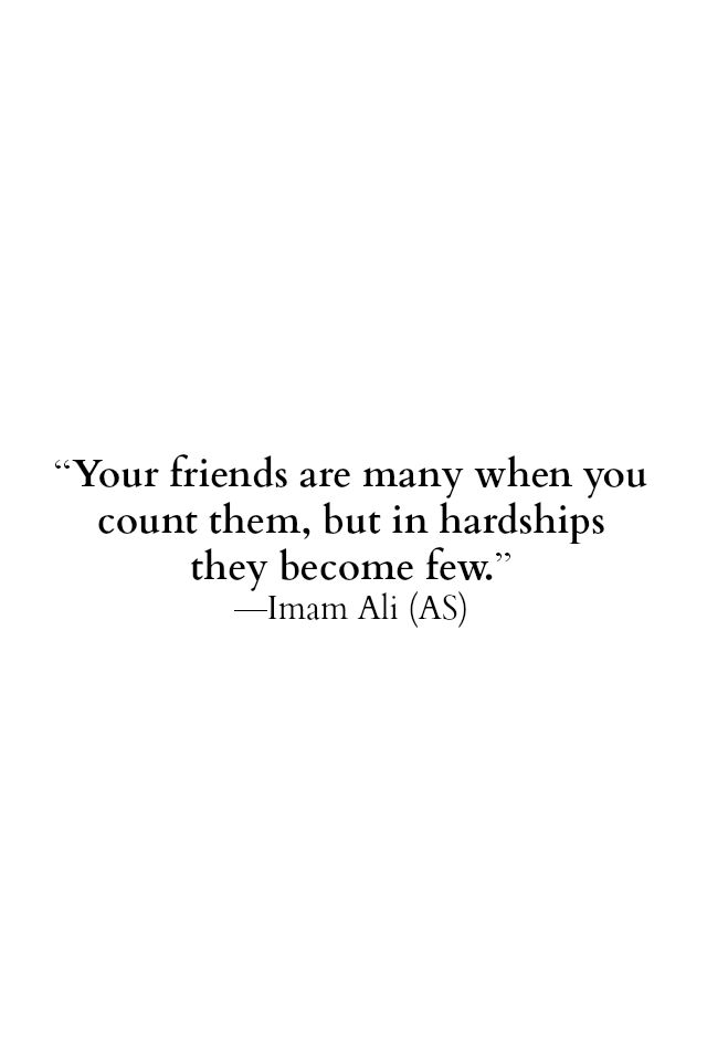 an image with the quote your friends are many when you count them, but in hardship they become few