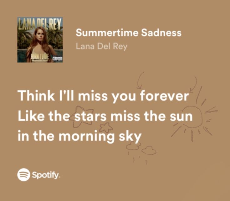 a quote from lana del ray that reads, think i'll miss you forever like the stars miss the sun in the morning sky