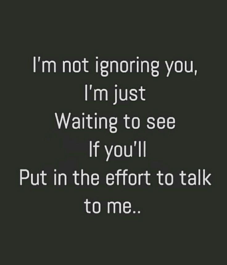 the words i'm not ignoring you, i'm just waiting to see if you