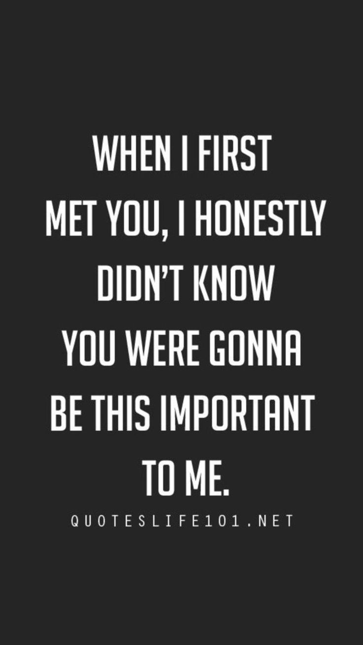 a quote that says, when first met you, i honesty didn't know you were