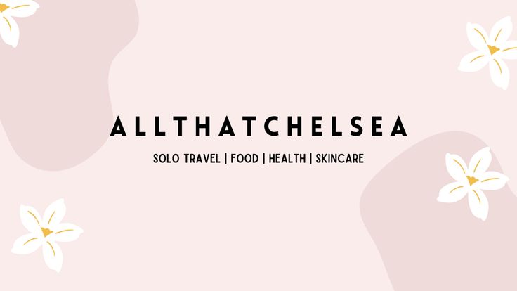 allthatchelsea | Travel Planner | Foodie | Health & Skincare Tips