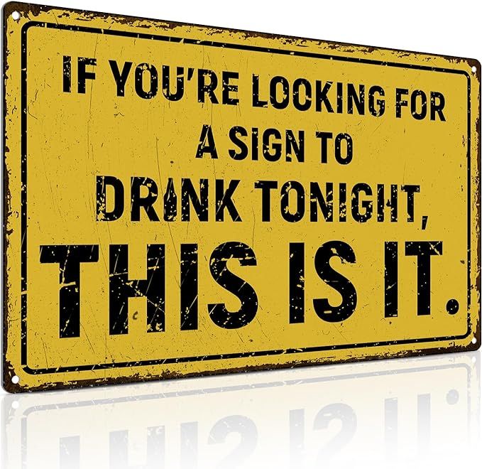 a yellow sign that says if you're looking for a sign to drink tonight, this is it