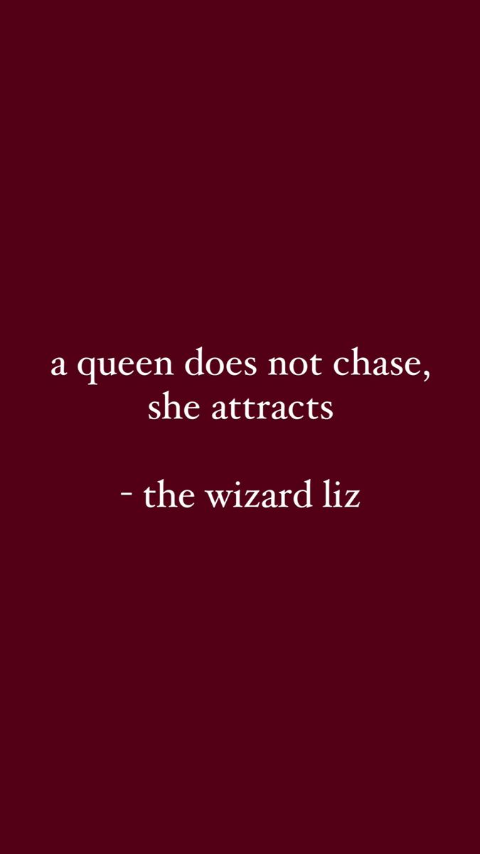 a quote that reads, a queen does not chase, she attracts the wizard liz