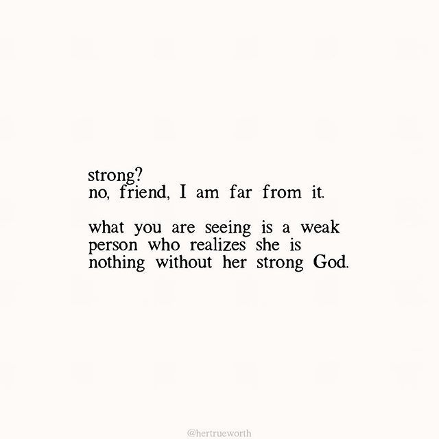 a white background with the words,'i am far from it what you are seeing is a weak person who realizes she is nothing without her strong god