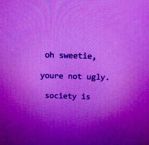 a purple background with the words, oh sweetie, you're not ugly society is