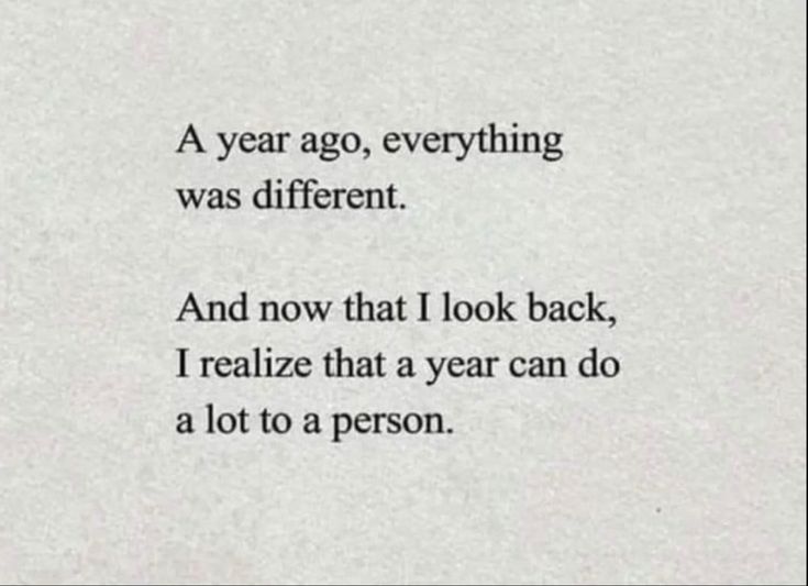 a piece of paper with the words, a year ago, everything was different and now that i look back, i realize that a year can do a lot to a