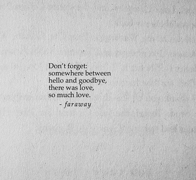 a quote written on top of a piece of paper with the words don't forget, somewhere between hello and goodbye, there was love, so much love, so much love