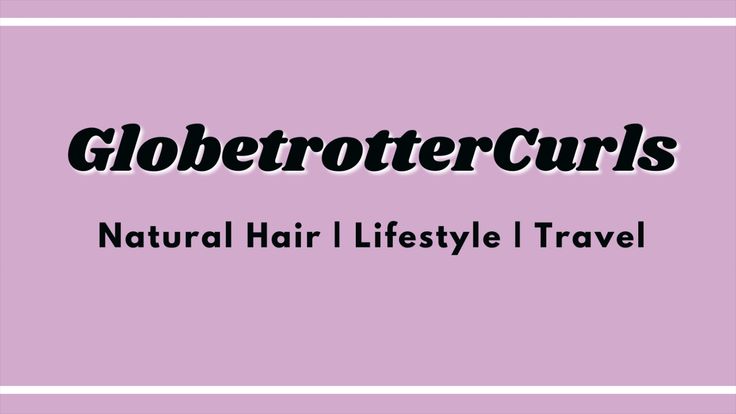 GlobetrotterCurls | Travel Tips, Natural Hair Care