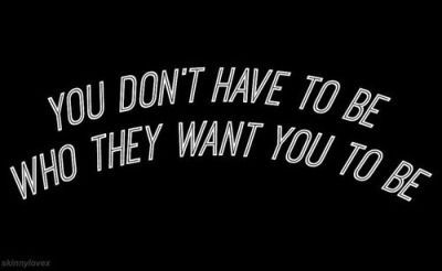 the words you don't have to be who they want you to be on a black background