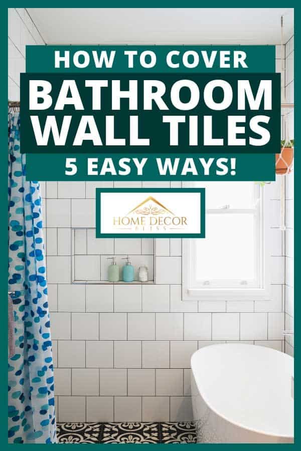 a bathroom with the title how to cover bathroom wall tiles 5 easy ways