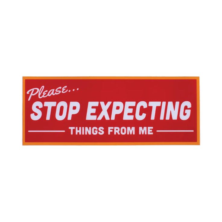 a red sign that says please stop expecting things from me