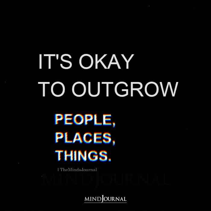 the words it's okay to outgrow people, places, things on a black background