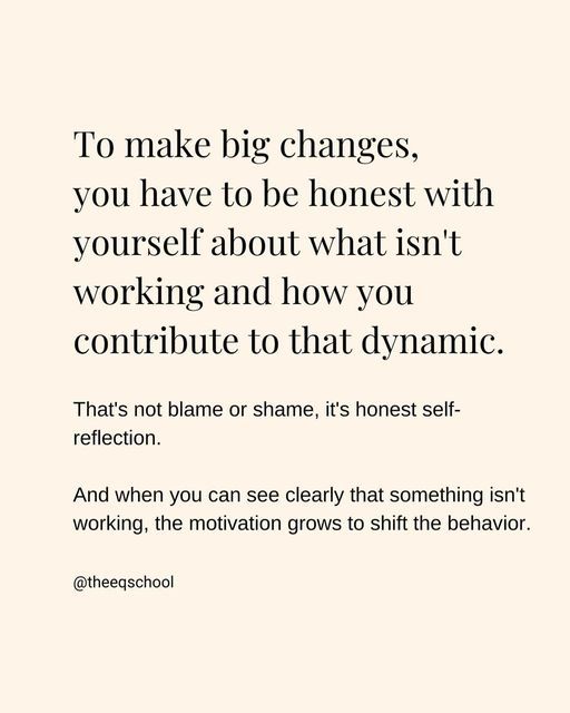 a quote that reads to make big changes, you have to be honest with yourself about what isn't working and how you contrib