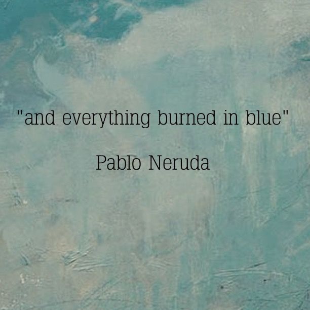 a painting with a quote on it that says and everything burned in blue pablo neruda