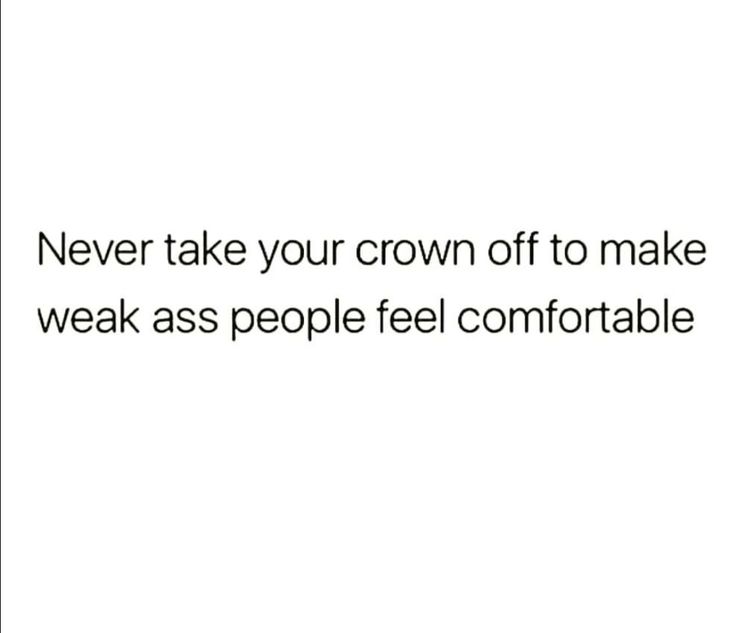 a white background with the words never take your crown off to make weak as people feel comfortable