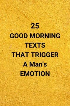 a yellow wall with the words 25 good morning texts that trigger a man's emotion