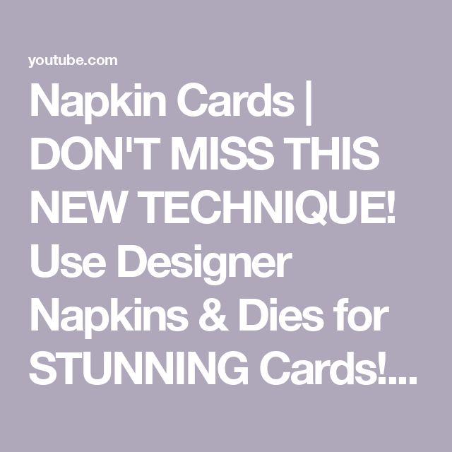 the text reads,'napkin cards don't miss this new technique use designer napkins & dies for stunning cards