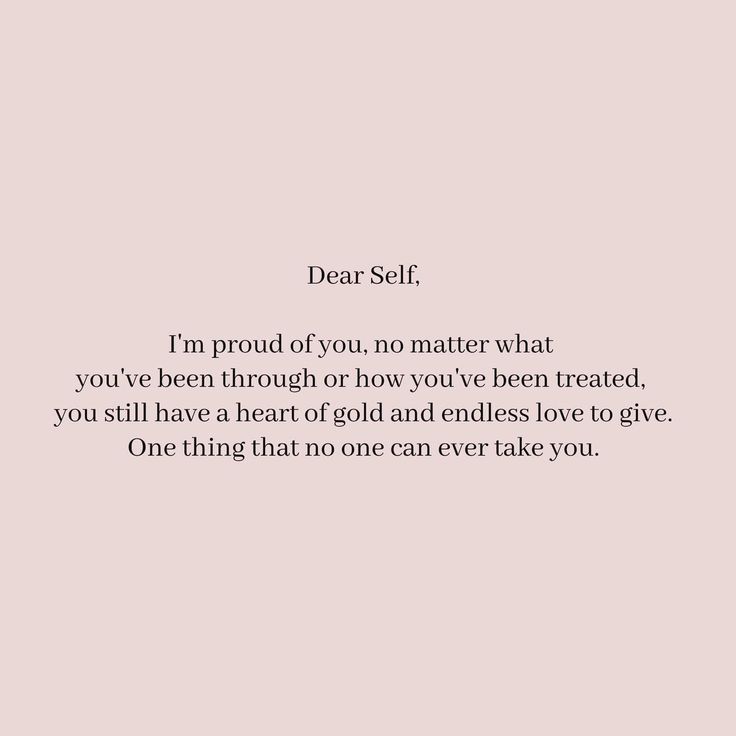 a pink background with the words dear self i'm proud of you no matter what you've been through or how you've been treated, you still have a heart of gold and endless love