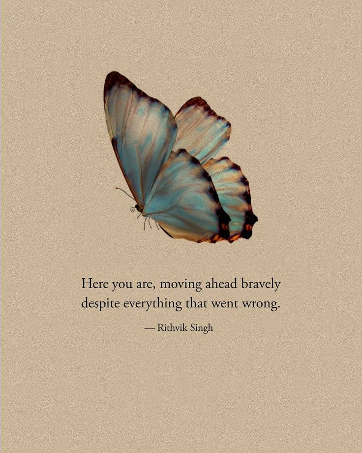 two butterflies flying next to each other with the quote here you are moving ahead bravely despite everything that went wrong