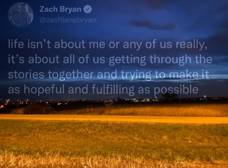 a field with the words life isn't about me or any of us really, it's about all of us getting through the stories together and trying to make it as hopeful and fulfilling as possible