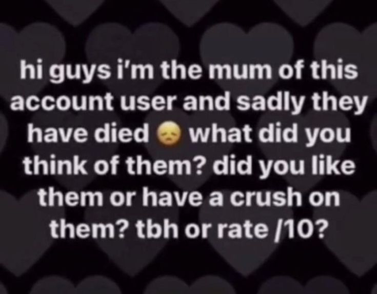 a text message that reads, he guys'i'm the mum of this account user and said they have died what did you think of them?