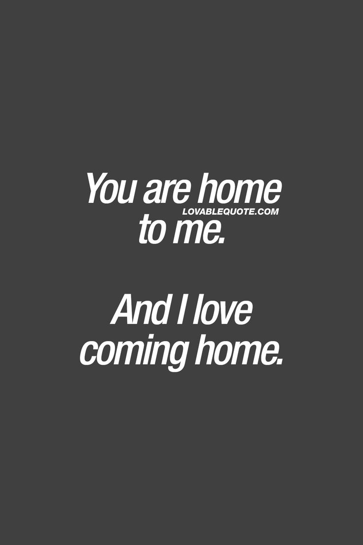 the words you are home to me and i love coming home