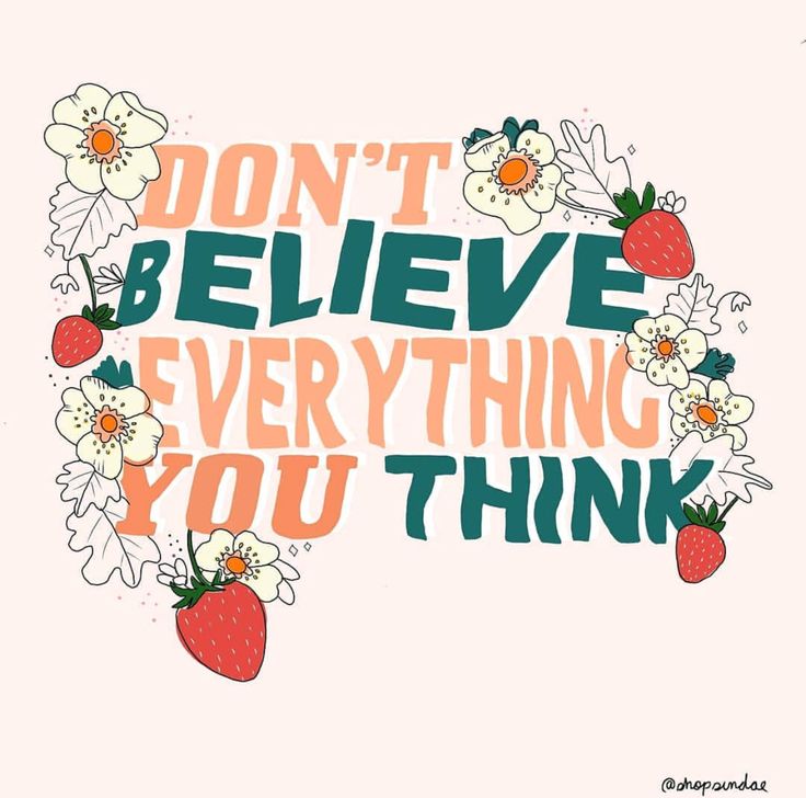 the words don't believe everything you think are surrounded by flowers and strawberries