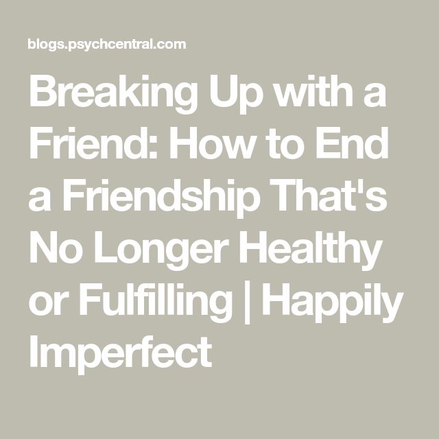 the words breaking up with a friend how to end a friendship that's no longer healthy or fulfling happy imperfect