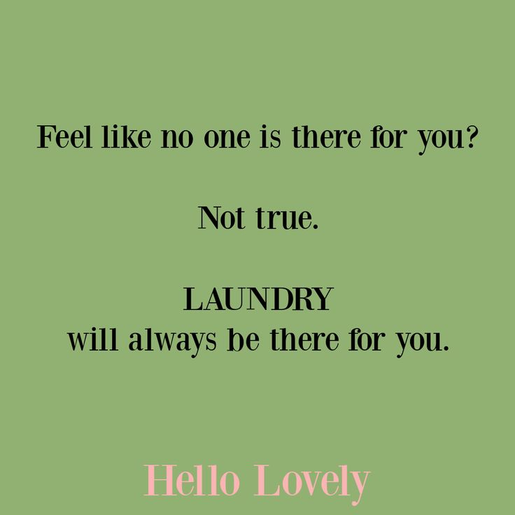 a quote that reads, feel like no one is there for you? not true laundry will always be there for you