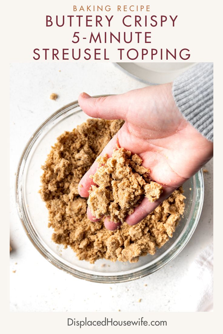 a person holding their hand in a bowl filled with crumbled toppings and text overlay reads, buttery crispy 5 - minute streusel topping