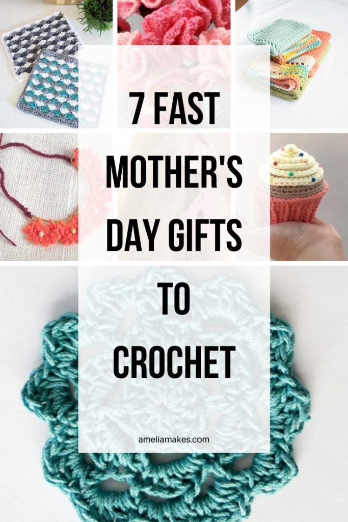 crochet projects with the words 7 fast mother's day gifts to crochet