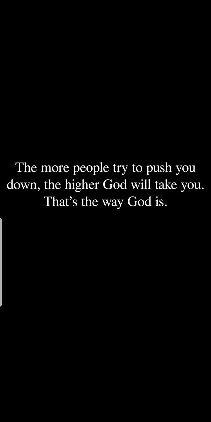 a black and white photo with the words, the more people try to push you down, the higher god will take you that's the way god is