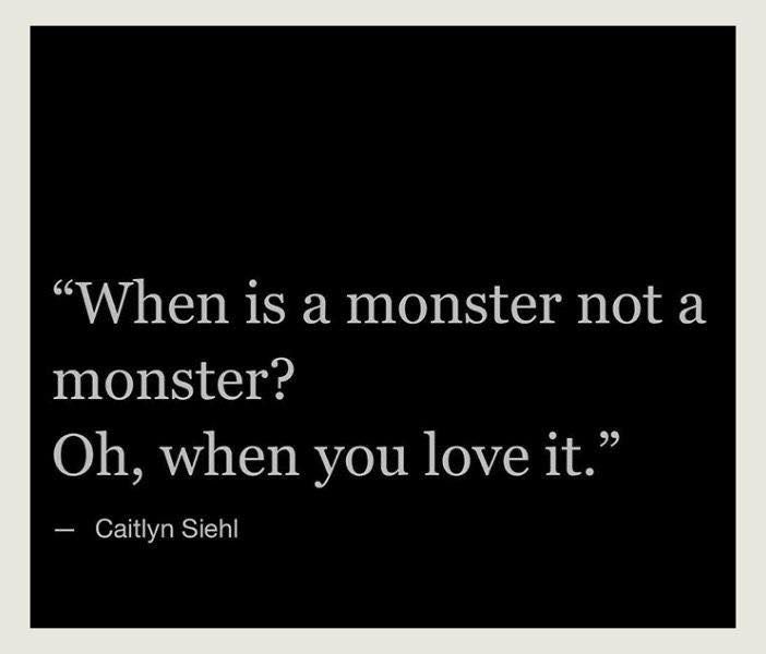 a black and white photo with the quote when is a monster not a monster? oh, when you love it