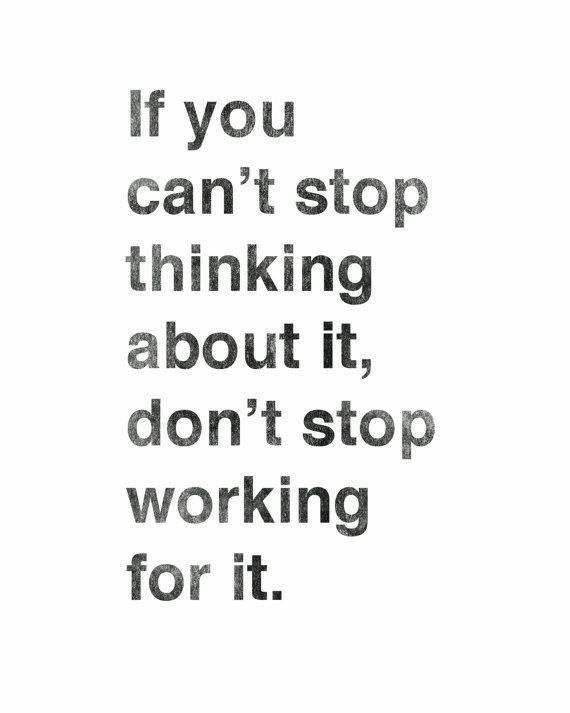 the words if you can't stop thinking about it, don't stop working for it